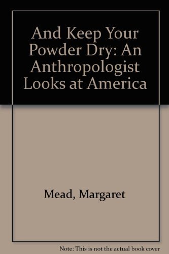 

And Keep Your Powder Dry : An Anthropologist Looks at America