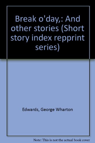 Break o'day,: And other stories (Short story index repprint series) (9780836930634) by Edwards, George Wharton