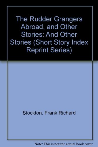 The Rudder Grangers Abroad, and Other Stories (Short Story Index Reprint Series) (9780836930757) by Stockton, Frank Richard