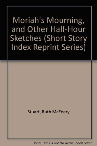 Moriah's Mourning, and Other Half-Hour Sketches (Short Story Index Reprint Series) (9780836931754) by Stuart, Ruth McEnery