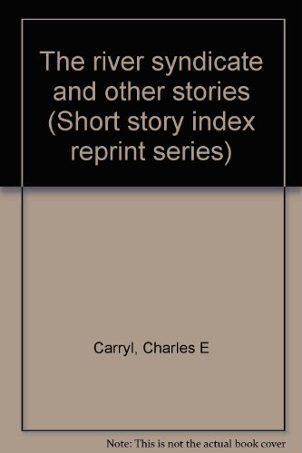 The river syndicate and other stories (Short story index reprint series) (9780836932959) by Carryl, Charles E