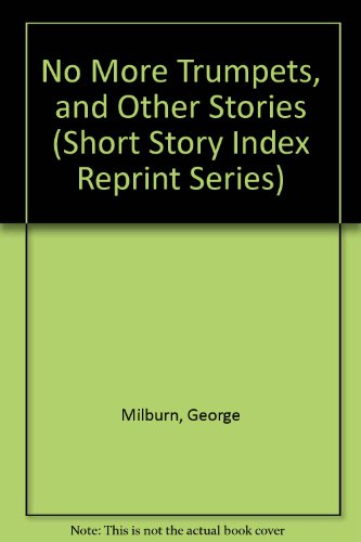 No More Trumpets, and Other Stories (Short Story Index Reprint Series) (9780836936995) by Milburn, George
