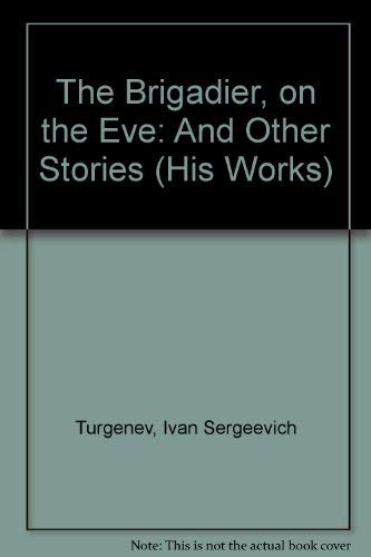 The Brigadier, on the Eve: And Other Stories (HIS WORKS) (9780836940671) by Turgenev, Ivan Sergeevich; Hapgood, Isabel F.