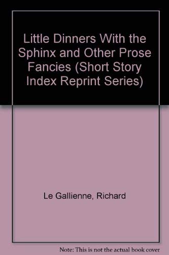 Little Dinners With the Sphinx and Other Prose Fancies (Short Story Index Reprint Series) (9780836942392) by Le Gallienne, Richard