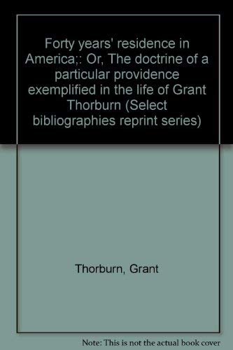 Stock image for Forty Years' Residence in America: Or the Doctrine of a Particular Providence Exemplified in the Life of Grant Thorburn, Seedsma for sale by TranceWorks