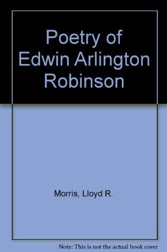 Poetry of Edwin Arlington Robinson (9780836950939) by Morris, Lloyd R.; Whitall, William Van R.
