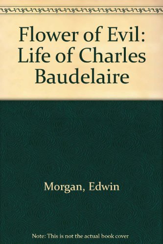 Flower of Evil: Life of Charles Baudelaire (9780836952933) by Morgan, Edwin