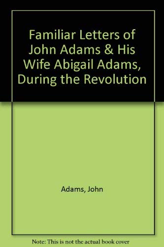 Stock image for Familiar Letters of John Adams and His Wife Abigail Adams, During the Revolution with a Memoir of Mrs. Adams for sale by Karen Wickliff - Books