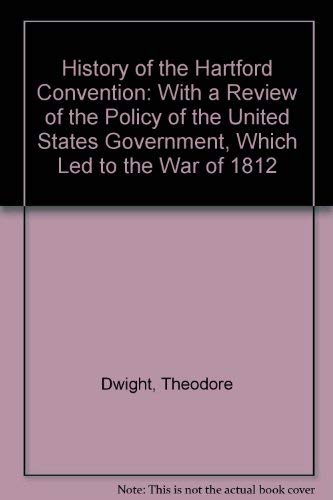 Stock image for History of the Hartford Convention: With a Review of the Policy of the United States Government, Which Led to the War of 1812 for sale by Wonder Book