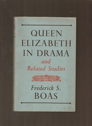Queen Elizabeth in Drama and Related Studies (Library of English Renaissance literature) - Frederick S. Boas