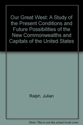 Beispielbild fr Our Great West: A Study of the Present Conditions and Future Possibilities of the New Commonwealths and Capitals of the United States. zum Verkauf von John M. Gram