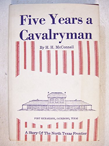 FIVE YEARS A CAVALRYMAN: or, Sketches of Regular Army Life on the Texas Frontier, Twenty Odd Year...