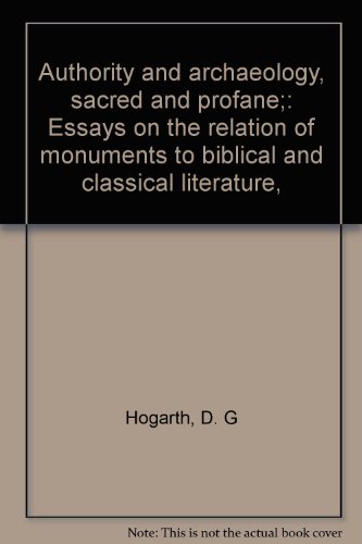 Authority and archaeology, sacred and profane;: Essays on the relation of monuments to biblical and classical literature, (9780836957716) by Hogarth, D. G