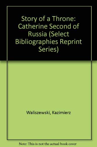 Story of a Throne: Catherine Second of Russia (Select Bibliographies Reprint Series) (English and French Edition) (9780836958195) by Waliszewski, Kazimierz