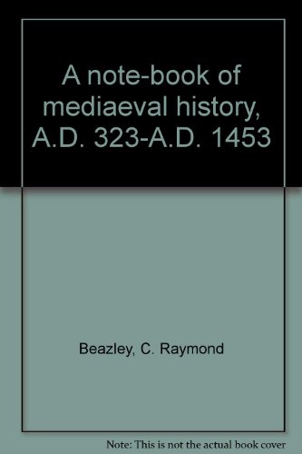A note-book of mediaeval history, A.D. 323-A.D. 1453 (9780836958249) by C. Raymond Beazley