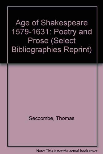 The Age of Shakespeare 1579-1631: Poetry and Prose (Select Bibliographies Reprint) (9780836958607) by Seccombe, Thomas; Allen, J. W.