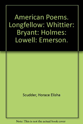 American Poems. Longfellow: Whittier: Bryant: Holmes: Lowell: Emerson. (9780836962413) by Scudder, Horace Elisha