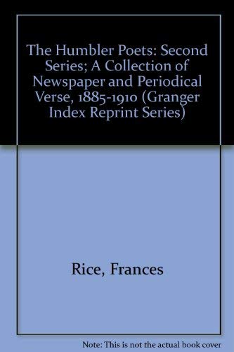 The Humbler Poets: Second Series; A Collection of Newspaper and Periodical Verse, 1885-1910 (Granger Index Reprint Series) (9780836963496) by Rice, Frances