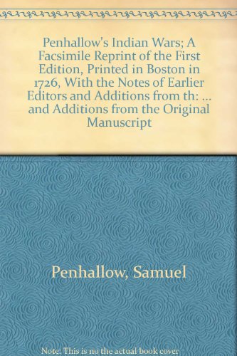 Penhallow's Indian Wars, A Fascimilie Reprint of the First Edition, Printed in Boston in 1726 wit...