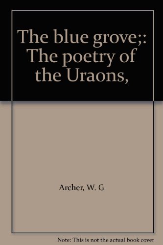 The blue grove;: The poetry of the Uraons, (9780836969207) by Archer, W. G