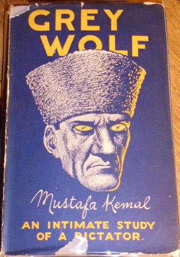 9780836969627: Grey Wolf, Mustafa Kemal: An Intimate Study of a Dictator (Select Bibliographies Reprint Series)