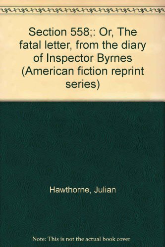 Section 558;: Or, The fatal letter, from the diary of Inspector Byrnes (American fiction reprint series) (9780836970401) by Hawthorne, Julian