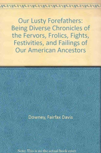 Stock image for Our Lusty Forefathers: Being Diverse Chronicles of the Fervors, Frolics, Fights, Festivities, and Failings of Our American Ancestors for sale by Martin Nevers- used & rare books