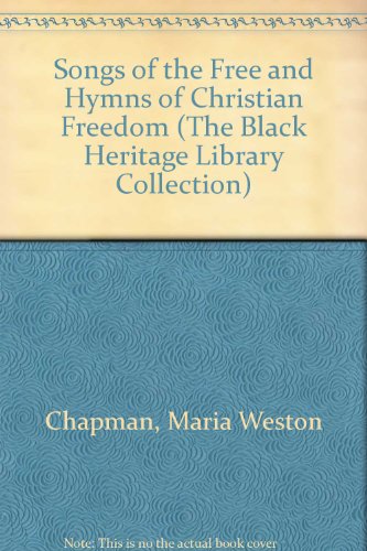Songs of the Free and Hymns of Christian Freedom (The Black Heritage Library Collection) (9780836988833) by Chapman, Maria Weston