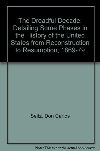 9780837102160: The Dreadful Decade: Detailing Some Phases in the History of the United States from Reconstruction to Resumption, 1869-1879