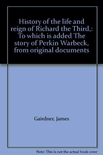 Stock image for History of the life and reign of Richard the Third,: To which is added The story of Perkin Warbeck, from original documents for sale by Half Price Books Inc.