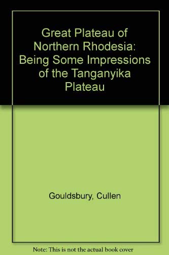 The Great Plateau of Northern Rhodesia: Being Some Impressions of the Tanganyika Plateau