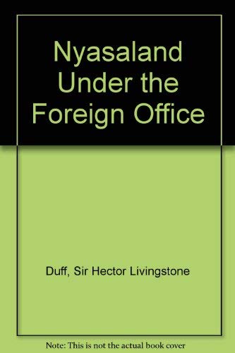 Imagen de archivo de Nyasaland Under the Foreign Office : With Illustrations and Map a la venta por Katsumi-san Co.