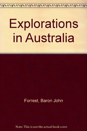 Stock image for Explorations in Australia: I. Explorations in Search of Dr. Leichardt and Party. II. From Perth to Adelaide, around the Great Australian Bight. III. From Champion Bay, across the Desert to the Telegraph and to Adelaide for sale by Moe's Books