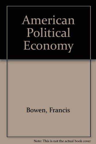 Stock image for American political economy;: Including strictures on the management of the currency and the finances since 1861, with a chart showing the fluctuations in the price of gold Bowen, Francis for sale by Backwood Books