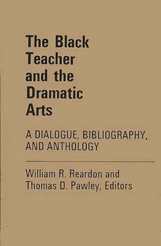 Imagen de archivo de The Black Teacher and the Dramatic Arts: A Dialogue, Bibliography, and Anthology a la venta por Row By Row Bookshop