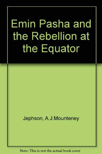 Emin Pasha and the rebellion at the Equator;: A story of nine months' experiences in the last of ...