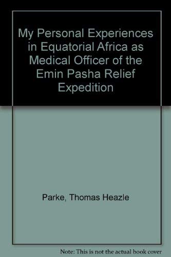 MY PERSONAL EXPERIENCES IN EQUATORIAL AFRICA AS MEDICAL OFFICER OF THE EMIN PASHA RELIF EXPEDITION