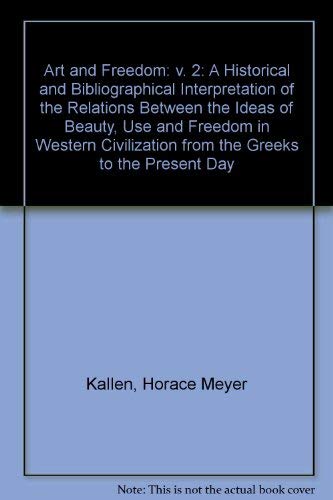 Art and Freedom: A Historical and Biographical Interpretation of the Relations between the Ideas of Beauty, Use, and Freedom in Western Civilization from the Greeks to the Present Day; Vol. 2 (9780837122502) by Kallen, Horace Meyer