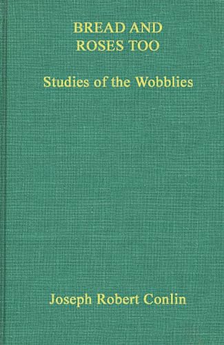 Beispielbild fr Bread and Roses Too: Studies of the Wobblies (Contributions in American History) zum Verkauf von Steven G. Jennings