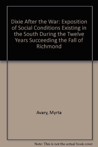 Dixie After the War: An Exposition of Social Conditions Existing in the South, During the Twelve Years Succeeding the Fall of Richmond (9780837123684) by Avary, Myrta (Lockett)