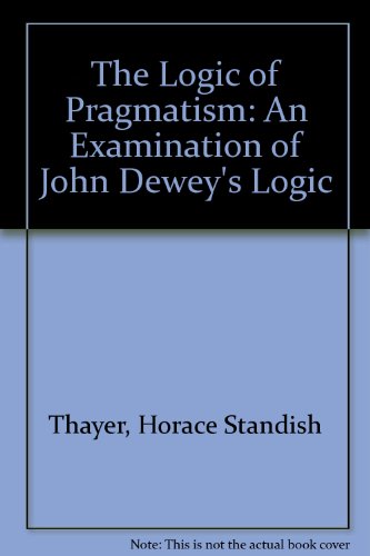 Stock image for Logic of Pragmatism: An Examination of John Dewey's Logic for sale by Irish Booksellers