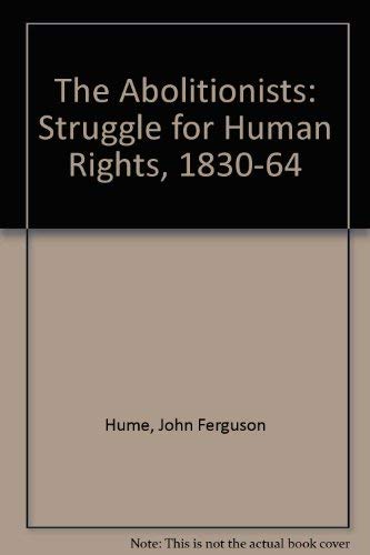 The Abolitionists,: Together with personal memories of the struggle for human rights, 1830-1864