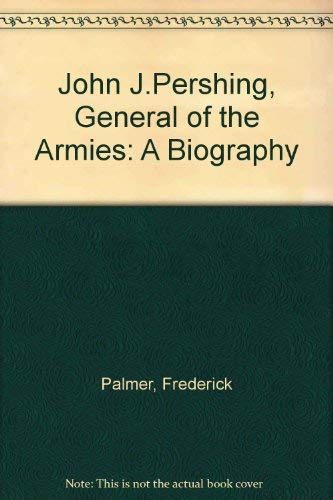 Stock image for John J. Pershing, General of the Armies : A Biography for sale by Better World Books
