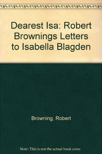 Stock image for Dearest Isa : Robert Browning's Letters to Isabella Blagden for sale by Better World Books