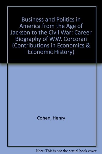 Beispielbild fr Business and Politics in America from the Age of Jackson to the Civil War : The Career Biography of W. W. Corcoran zum Verkauf von Better World Books