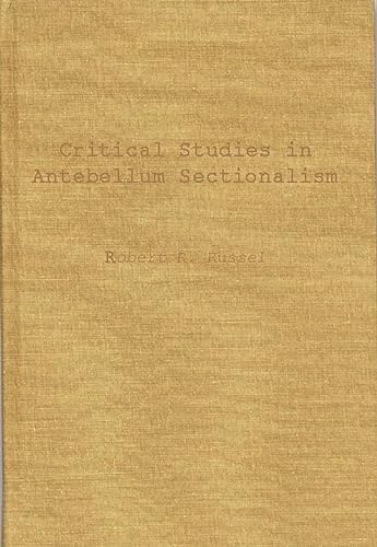 Beispielbild fr Critical Studies in Antebellum Sectionalism : Essays in American Political and Economic History (7) (Contributions in American History Ser., No. 7) zum Verkauf von Powell's Bookstores Chicago, ABAA