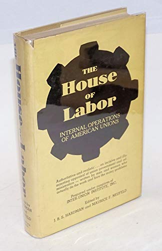 Stock image for The House of Labor: Internal Operations of American Unions for sale by ThriftBooks-Atlanta