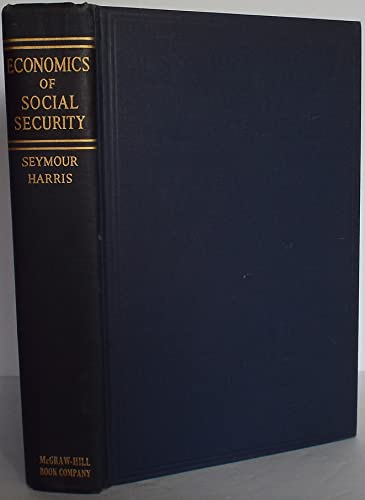Economics of Social Security: The Relation of the American Program to Consumption, Savings, Output, and Finance (9780837136851) by Harris, Seymour E.