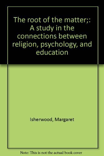 Stock image for The root of the matter;: A study in the connections between religion, psychology, and education for sale by Powell's Bookstores Chicago, ABAA