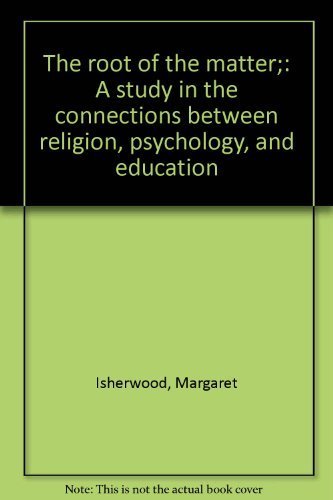 

The root of the matter;: A study in the connections between religion, psychology, and education